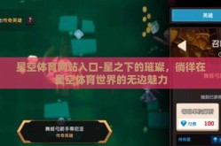 星空体育网站入口-星之下的璀璨，徜徉在星空体育世界的无边魅力