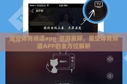 星空体育频道app-遨游星际，星空体育频道APP的全方位解析