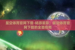 星空体育官网下载-畅游星际，星空体育官网下载的全面指南