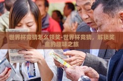世界杯竞猜怎么领奖-世界杯竞猜，解锁奖金的趣味之旅