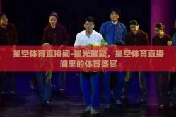 星空体育直播间-星光璀璨，星空体育直播间里的体育盛宴