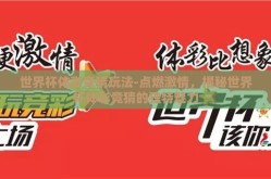 世界杯体彩竞猜玩法-点燃激情，揭秘世界杯体彩竞猜的独特魅力