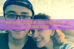 世界杯怎么竞猜比赛-如何巧猜世界杯，技巧与策略大公开