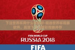 下注世界杯用什么软件好-精选世界杯观赛软件，高效下注与精彩观赛并存