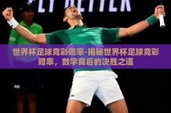 世界杯足球竞彩赔率-揭秘世界杯足球竞彩赔率，数字背后的决胜之道