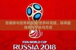 在哪参与世界杯竞猜-世界杯竞猜，探寻最佳参与平台与方式