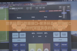 世界杯盘口数据接口-世界杯盘口数据接口，数字化时代足球竞技的智慧之眼