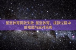 星空体育提款失败-星空体育，提款过程中的难题与应对策略
