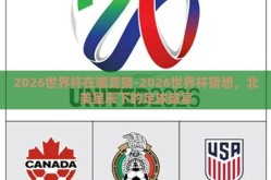 2026世界杯在哪竞猜-2026世界杯猜想，北美星辰下的足球盛宴