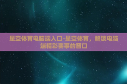 星空体育电脑端入口-星空体育，解锁电脑端精彩赛事的窗口
