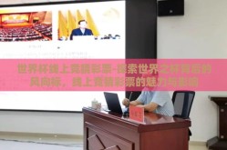 世界杯线上竞猜彩票-探索世界之杯背后的风向标，线上竞猜彩票的魅力与影响