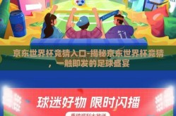 京东世界杯竞猜入口-揭秘京东世界杯竞猜，一触即发的足球盛宴