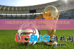 10年世界杯冠军竞猜-10年世界杯冠军竞猜，历史的荣光与足球的魅力