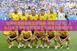 世界杯竞猜英格兰对瑞典-英格兰之光，2022年世界杯竞猜英格兰与瑞典的荣耀对决