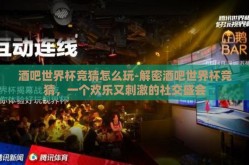 酒吧世界杯竞猜怎么玩-解密酒吧世界杯竞猜，一个欢乐又刺激的社交盛会