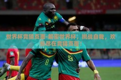 世界杯竞猜页面-解密世界杯，挑战自我，欢乐尽在竞猜页面！