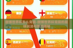 微博世界杯怎么竞猜-微博世界杯竞猜的趣味玩法与技巧揭秘
