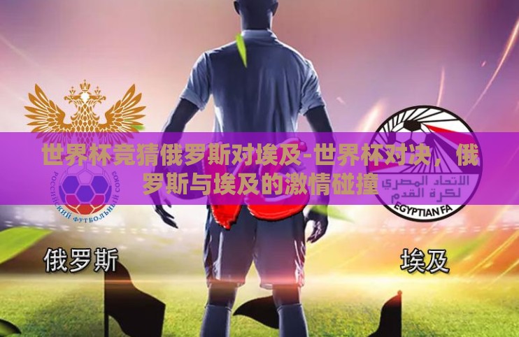 世界杯竞猜俄罗斯对埃及-世界杯对决，俄罗斯与埃及的激情碰撞