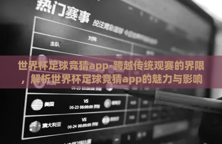 世界杯足球竞猜app-跨越传统观赛的界限,解析世界杯足球竞猜app的魅力与影响 世界杯足球竞猜app-跨越传统观赛的界限,解析世界杯足球竞猜app的魅力与影响