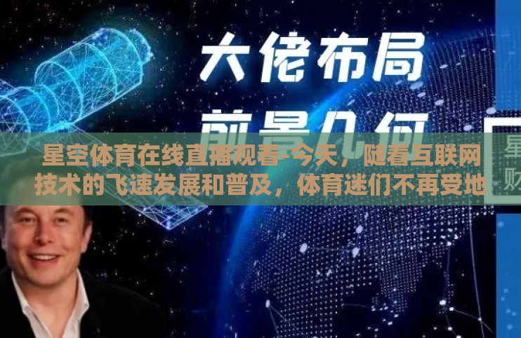 星空体育在线直播观看-今天，随着互联网技术的飞速发展和普及，体育迷们不再受地域或时间的限制，能够随时随地通过电子屏幕享受到各类体育赛事的精彩时刻。在这其中，星空体育在线直播观看成为了越来越多体育爱好者的新生活方式