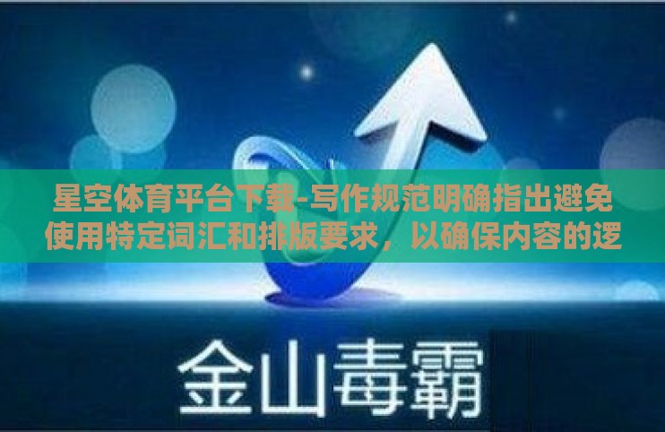 星空体育平台下载-写作规范明确指出避免使用特定词汇和排版要求，以确保内容的逻辑连贯性和阅读体验。以下是符合要求的探索星空体育平台下载的便捷与优势内容