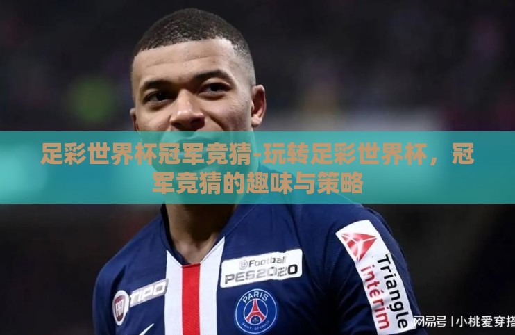 足彩世界杯冠军竞猜-玩转足彩世界杯,冠军竞猜的趣味与策略 足彩世界杯冠军竞猜-玩转足彩世界杯,冠军竞猜的趣味与策略