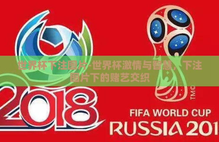 世界杯下注图片-世界杯激情与智慧,下注图片下的赌艺交织 世界杯下注图片-世界杯激情与智慧,下注图片下的赌艺交织