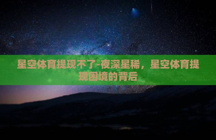 星空体育提现不了-夜深星稀,星空体育提现困境的背后 星空体育提现不了-夜深星稀,星空体育提现困境的背后