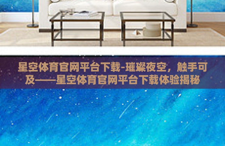 星空体育官网平台下载-璀璨夜空,触手可及——星空体育官网平台下载体验揭秘 星空体育官网平台下载-璀璨夜空,触手可及——星空体育官网平台下载体验揭秘