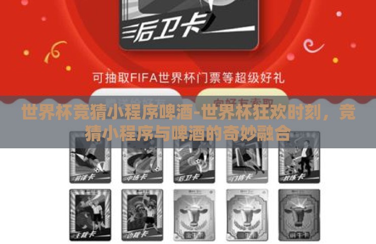 世界杯竞猜小程序啤酒-世界杯狂欢时刻，竞猜小程序与啤酒的奇妙融合