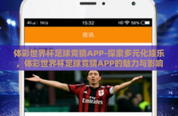 体彩世界杯足球竞猜APP-探索多元化娱乐,体彩世界杯足球竞猜APP的魅力与影响 体彩世界杯足球竞猜APP-探索多元化娱乐,体彩世界杯足球竞猜APP的魅力与影响