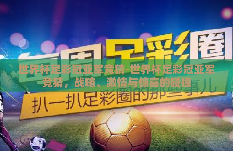 世界杯足彩冠亚军竞猜-世界杯足彩冠亚军竞猜,战略、激情与惊喜的碰撞 世界杯足彩冠亚军竞猜-世界杯足彩冠亚军竞猜,战略、激情与惊喜的碰撞