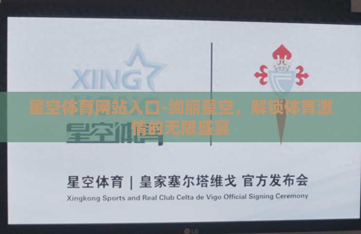 星空体育网站入口-绚丽星空,解锁体育激情的无限盛宴 星空体育网站入口-绚丽星空,解锁体育激情的无限盛宴