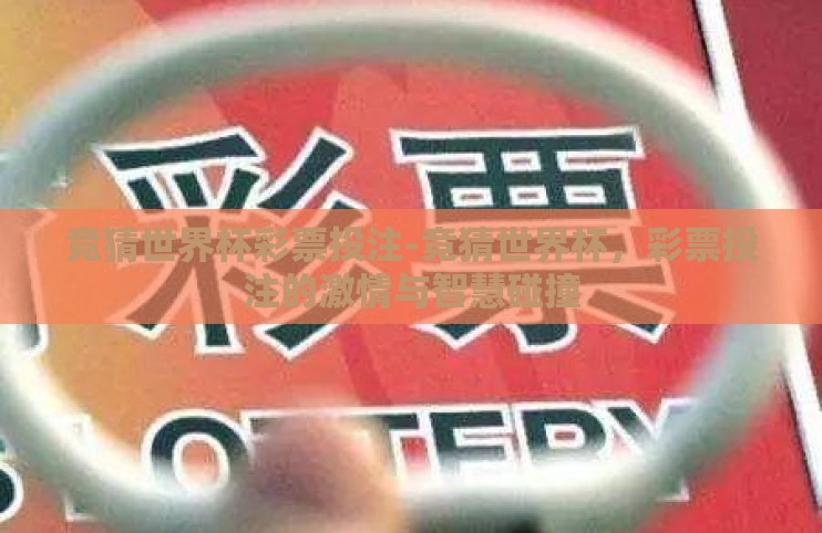 竞猜世界杯彩票投注-竞猜世界杯,彩票投注的激情与智慧碰撞 竞猜世界杯彩票投注-竞猜世界杯,彩票投注的激情与智慧碰撞