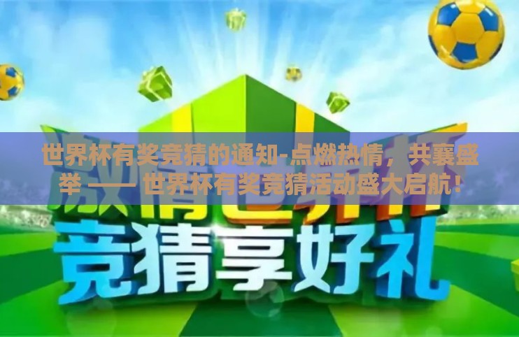 世界杯有奖竞猜的通知-点燃热情,共襄盛举 —— 世界杯有奖竞猜活动盛大启航! 世界杯有奖竞猜的通知-点燃热情,共襄盛举 —— 世界杯有奖竞猜活动盛大启航!