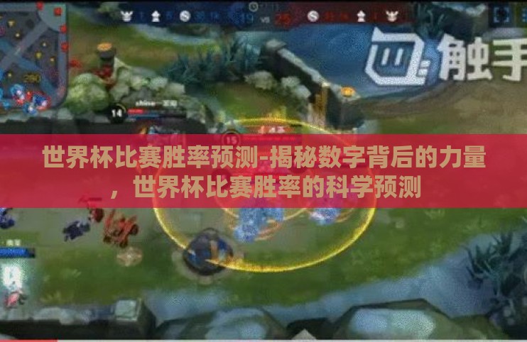 世界杯比赛胜率预测-揭秘数字背后的力量，世界杯比赛胜率的科学预测