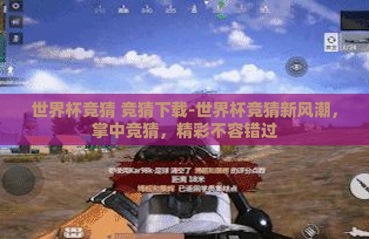 世界杯竞猜 竞猜下载-世界杯竞猜新风潮,掌中竞猜,精彩不容错过 世界杯竞猜 竞猜下载-世界杯竞猜新风潮,掌中竞猜,精彩不容错过