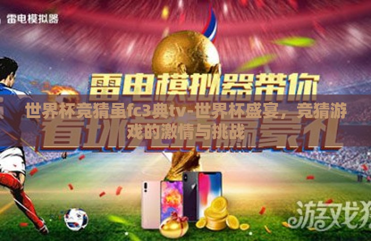 世界杯竞猜虽fc3典tv-世界杯盛宴,竞猜游戏的激情与挑战 世界杯竞猜虽fc3典tv-世界杯盛宴,竞猜游戏的激情与挑战