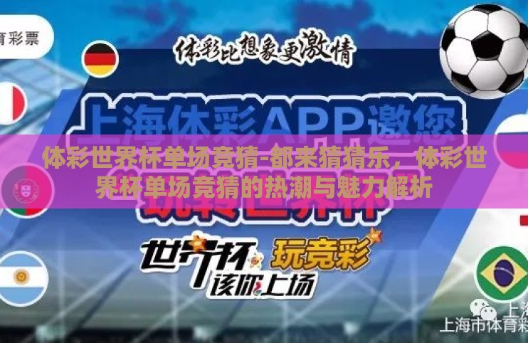 体彩世界杯单场竞猜-都来猜猜乐，体彩世界杯单场竞猜的热潮与魅力解析