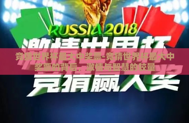 竞猜世界杯最大中奖票-竞猜世界杯最大中奖票的背后,激情与智慧的较量 竞猜世界杯最大中奖票-竞猜世界杯最大中奖票的背后,激情与智慧的较量