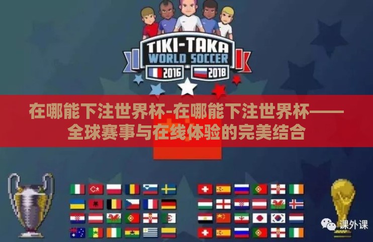 在哪能下注世界杯-在哪能下注世界杯——全球赛事与在线体验的完美结合 在哪能下注世界杯-在哪能下注世界杯——全球赛事与在线体验的完美结合