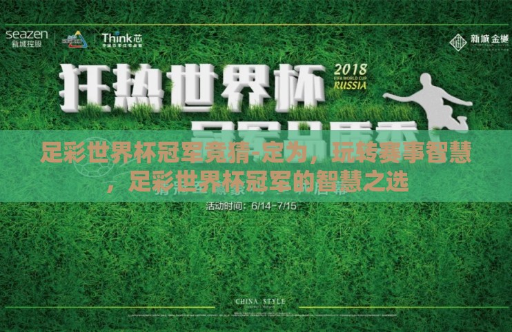足彩世界杯冠军竞猜-定为，玩转赛事智慧，足彩世界杯冠军的智慧之选