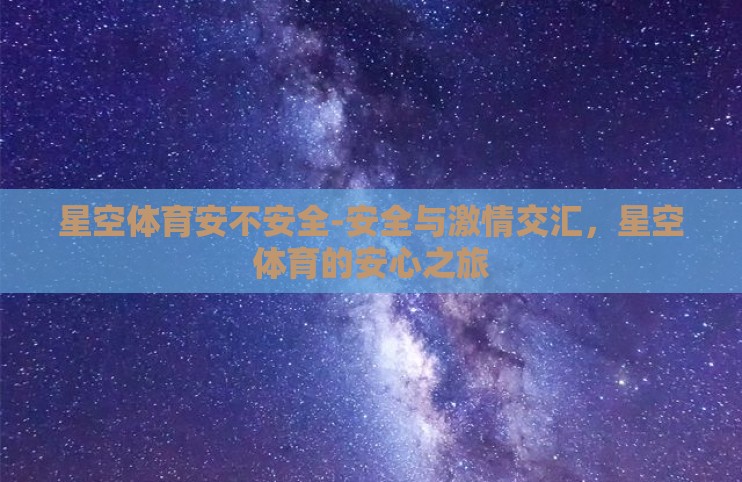 星空体育安不安全-安全与激情交汇，星空体育的安心之旅
