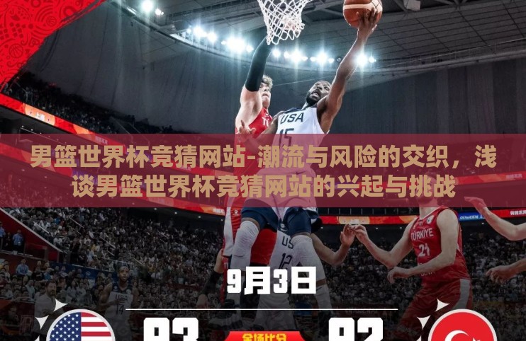男篮世界杯竞猜网站-潮流与风险的交织，浅谈男篮世界杯竞猜网站的兴起与挑战