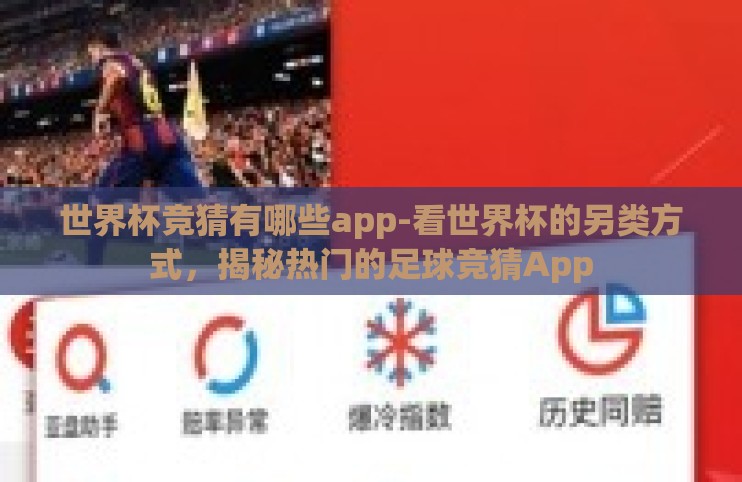 世界杯竞猜有哪些app-看世界杯的另类方式，揭秘热门的足球竞猜App