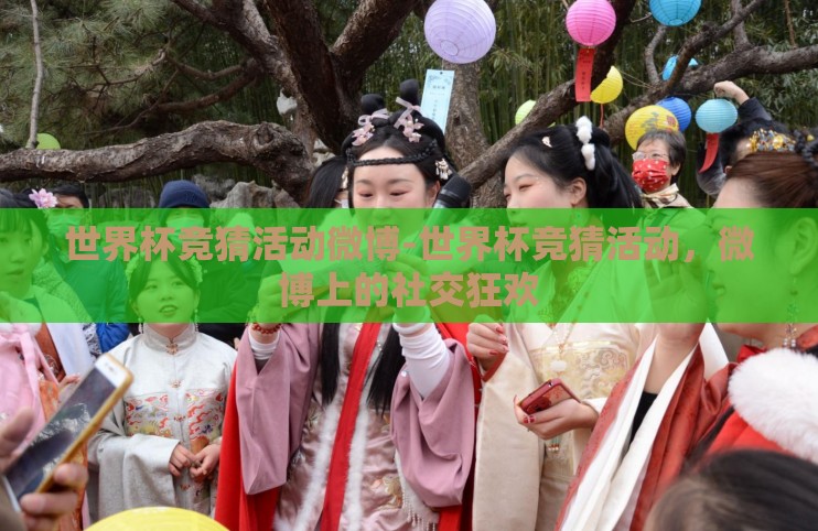 世界杯竞猜活动微博-世界杯竞猜活动，微博上的社交狂欢