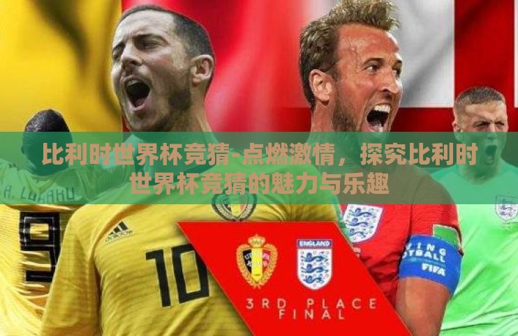 比利时世界杯竞猜-点燃激情，探究比利时世界杯竞猜的魅力与乐趣