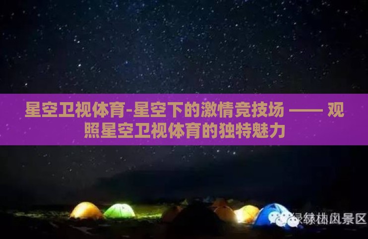 星空卫视体育-星空下的激情竞技场 —— 观照星空卫视体育的独特魅力