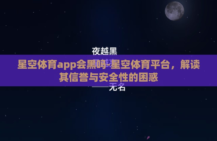 星空体育app会黑吗-星空体育平台,解读其信誉与安全性的困惑 星空体育app会黑吗-星空体育平台,解读其信誉与安全性的困惑