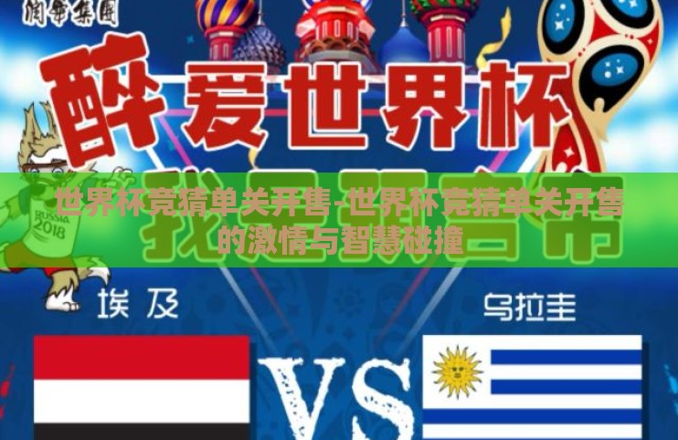 世界杯竞猜单关开售-世界杯竞猜单关开售的激情与智慧碰撞 世界杯竞猜单关开售-世界杯竞猜单关开售的激情与智慧碰撞
